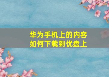 华为手机上的内容如何下载到优盘上