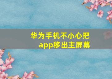 华为手机不小心把app移出主屏幕