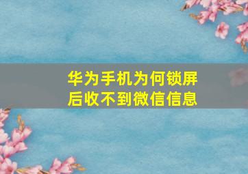 华为手机为何锁屏后收不到微信信息