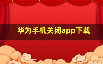 华为手机关闭app下载