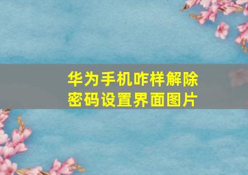 华为手机咋样解除密码设置界面图片