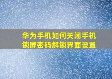 华为手机如何关闭手机锁屏密码解锁界面设置