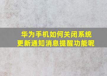 华为手机如何关闭系统更新通知消息提醒功能呢