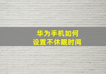 华为手机如何设置不休眠时间