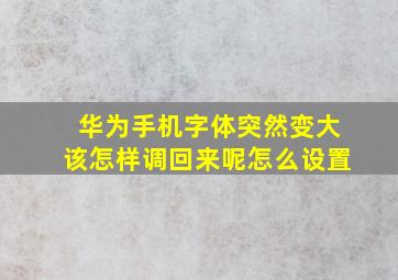 华为手机字体突然变大该怎样调回来呢怎么设置