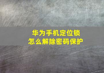 华为手机定位锁怎么解除密码保护