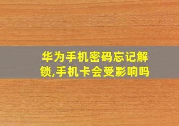 华为手机密码忘记解锁,手机卡会受影响吗