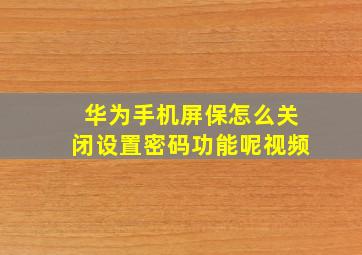 华为手机屏保怎么关闭设置密码功能呢视频