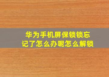 华为手机屏保锁锁忘记了怎么办呢怎么解锁