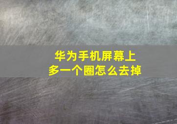 华为手机屏幕上多一个圈怎么去掉