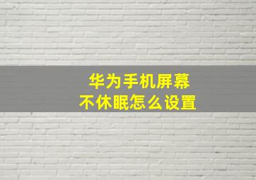 华为手机屏幕不休眠怎么设置