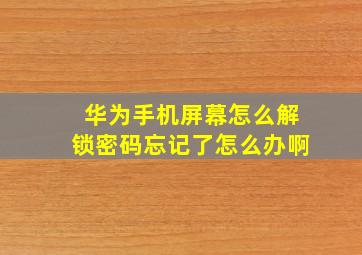 华为手机屏幕怎么解锁密码忘记了怎么办啊