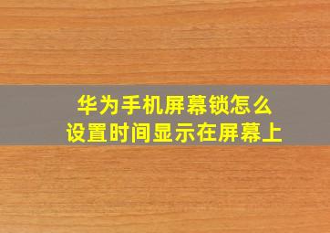 华为手机屏幕锁怎么设置时间显示在屏幕上