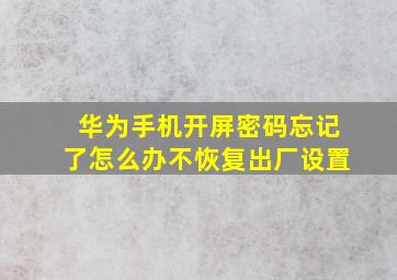 华为手机开屏密码忘记了怎么办不恢复出厂设置