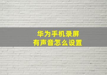 华为手机录屏有声音怎么设置