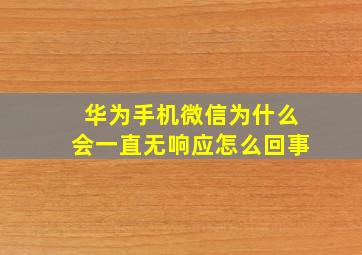 华为手机微信为什么会一直无响应怎么回事