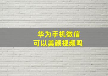 华为手机微信可以美颜视频吗