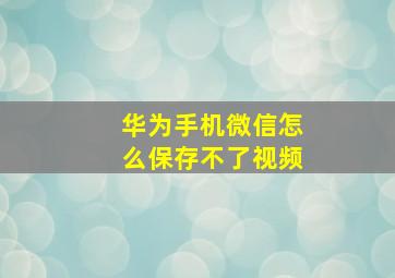 华为手机微信怎么保存不了视频