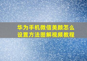 华为手机微信美颜怎么设置方法图解视频教程