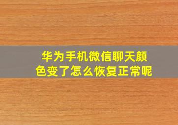 华为手机微信聊天颜色变了怎么恢复正常呢