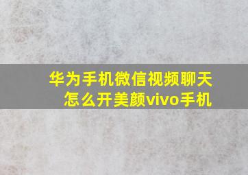 华为手机微信视频聊天怎么开美颜vivo手机