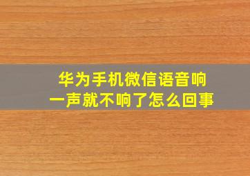 华为手机微信语音响一声就不响了怎么回事