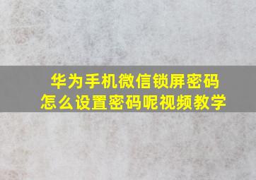 华为手机微信锁屏密码怎么设置密码呢视频教学