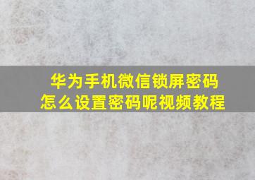 华为手机微信锁屏密码怎么设置密码呢视频教程