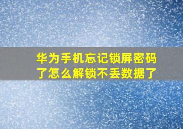 华为手机忘记锁屏密码了怎么解锁不丢数据了