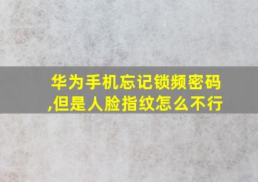 华为手机忘记锁频密码,但是人脸指纹怎么不行