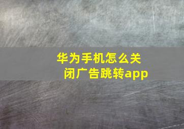 华为手机怎么关闭广告跳转app