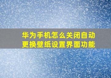 华为手机怎么关闭自动更换壁纸设置界面功能