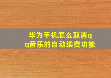 华为手机怎么取消qq音乐的自动续费功能