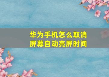 华为手机怎么取消屏幕自动亮屏时间