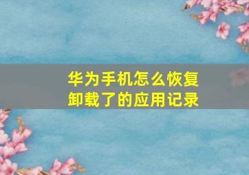 华为手机怎么恢复卸载了的应用记录