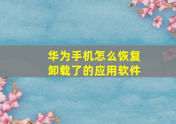 华为手机怎么恢复卸载了的应用软件