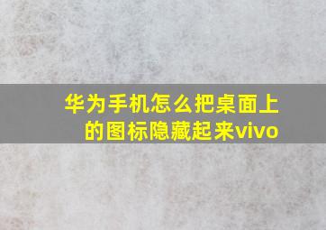 华为手机怎么把桌面上的图标隐藏起来vivo