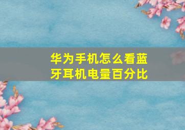 华为手机怎么看蓝牙耳机电量百分比