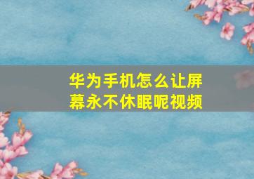 华为手机怎么让屏幕永不休眠呢视频