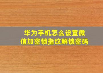 华为手机怎么设置微信加密锁指纹解锁密码