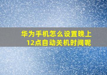 华为手机怎么设置晚上12点自动关机时间呢