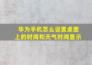 华为手机怎么设置桌面上的时间和天气时间显示