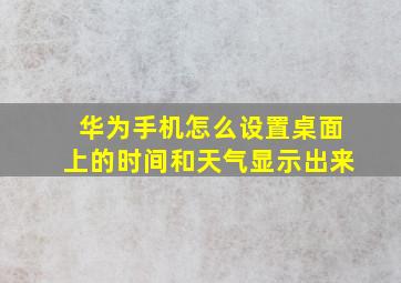 华为手机怎么设置桌面上的时间和天气显示出来