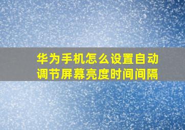 华为手机怎么设置自动调节屏幕亮度时间间隔