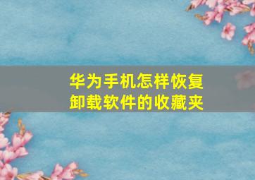 华为手机怎样恢复卸载软件的收藏夹