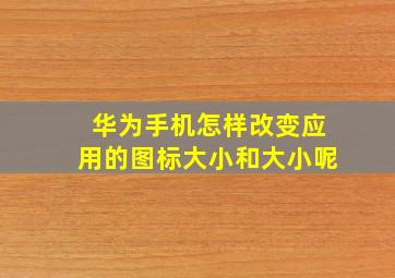 华为手机怎样改变应用的图标大小和大小呢