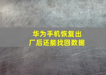 华为手机恢复出厂后还能找回数据