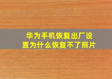 华为手机恢复出厂设置为什么恢复不了照片