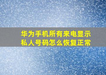 华为手机所有来电显示私人号码怎么恢复正常