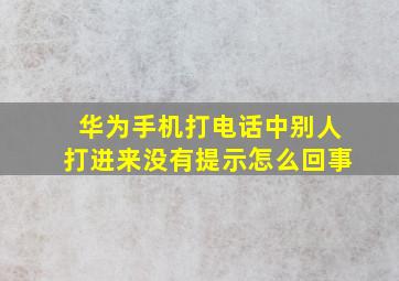 华为手机打电话中别人打进来没有提示怎么回事